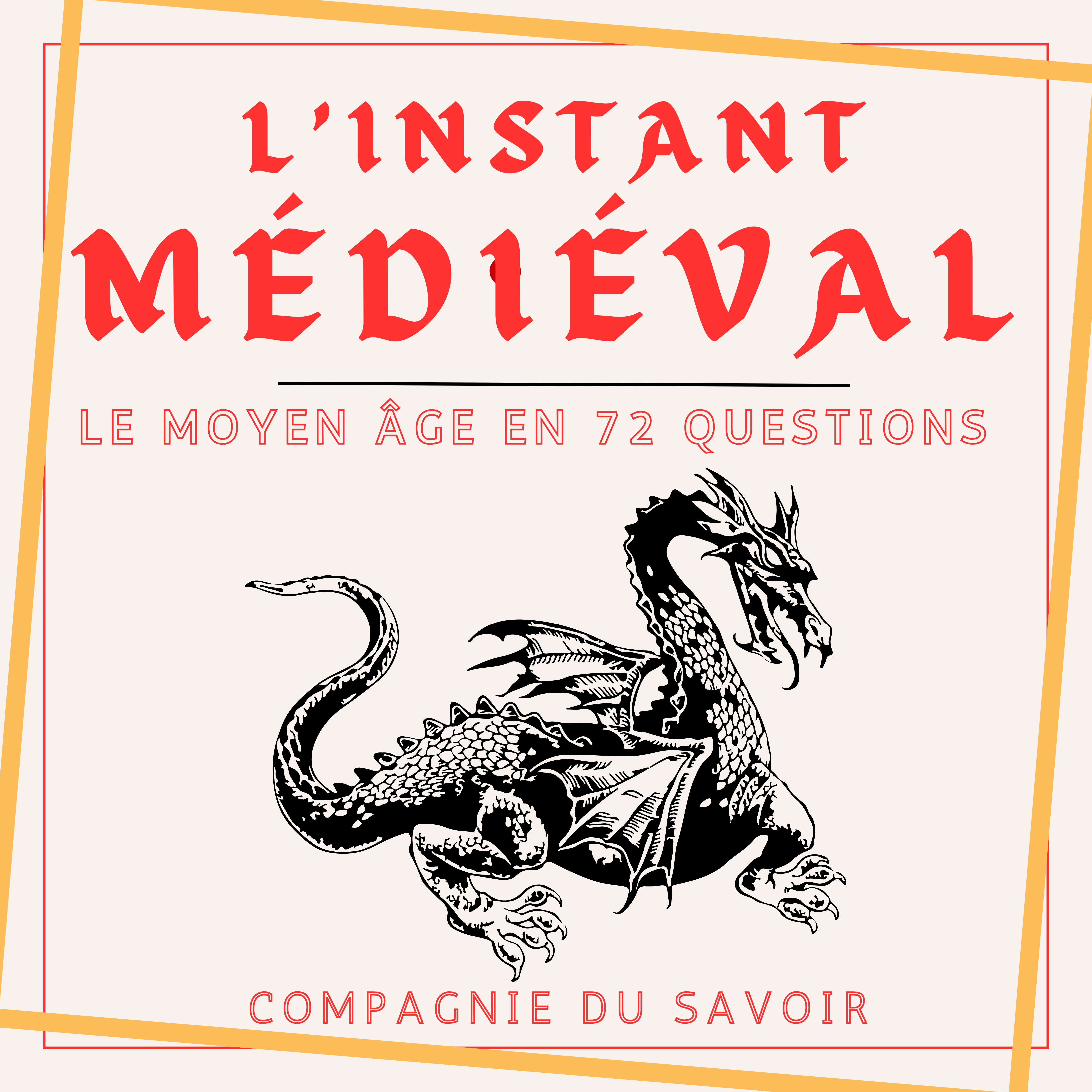 L'instant Médieval - Le Moyen Âge en 72 questions